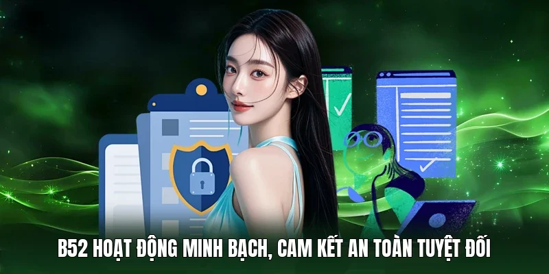B52 hoạt động minh bạch, cam kết an toàn tuyệt đối 