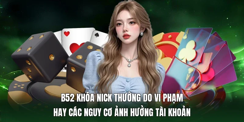 B52 khóa nick thường do vi phạm hay các nguy cơ ảnh hưởng tài khoản