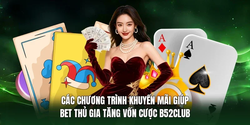Các chương trình khuyến mãi giúp bet thủ gia tăng vốn cược B52Club