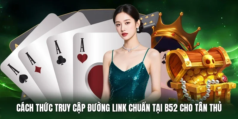 Cách thức truy cập đường link chuẩn tại B52 cho tân thủ