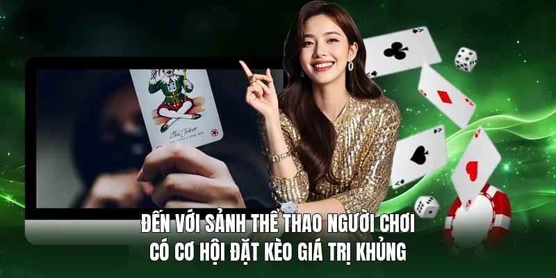 Đến với sảnh thể thao người chơi có cơ hội đặt kèo giá trị khủng