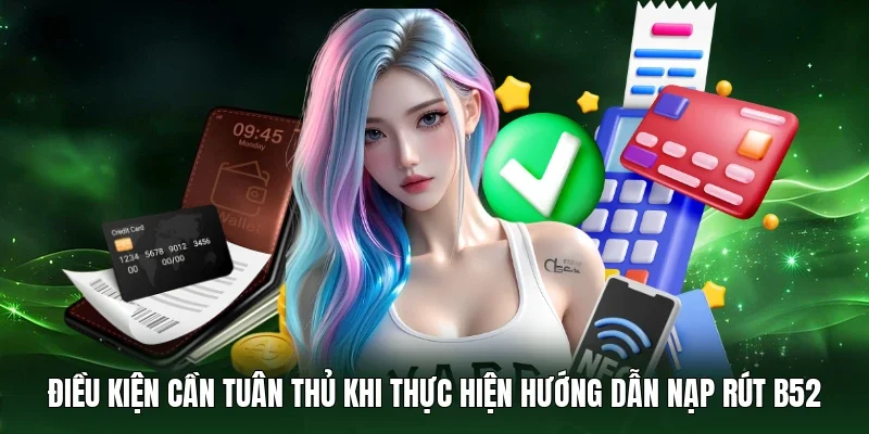 Điều kiện cần tuân thủ khi thực hiện hướng dẫn nạp rút B52
