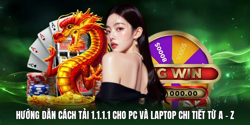 Hướng dẫn cách tải 1.1.1.1 cho PC và laptop chi tiết từ A - Z