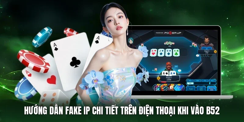 Hướng dẫn fake IP chi tiết trên điện thoại khi vào B52 