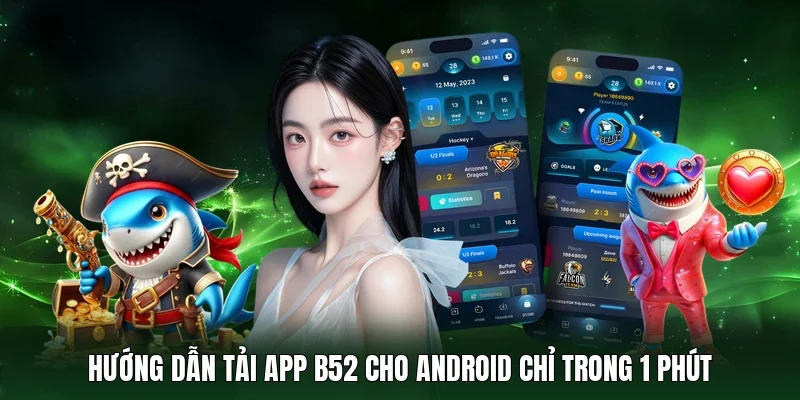 Hướng dẫn tải app B52 cho Android chỉ trong 1 phút