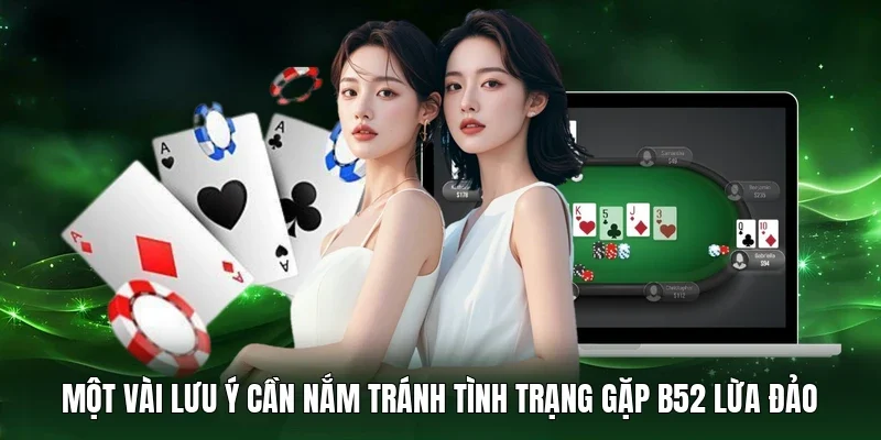 Một vài lưu ý cần nắm tránh tình trạng gặp B52 lừa đảo 