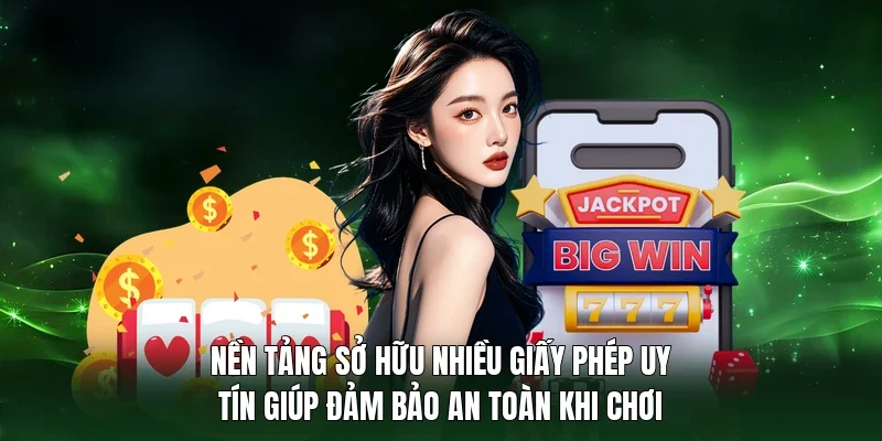 Nền tảng sở hữu nhiều giấy phép uy tín giúp đảm bảo an toàn khi chơi