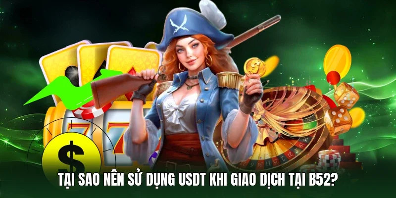 Tại sao nên sử dụng USDT khi giao dịch tại B52? 
